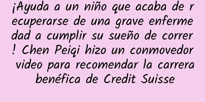 ¡Ayuda a un niño que acaba de recuperarse de una grave enfermedad a cumplir su sueño de correr! Chen Peiqi hizo un conmovedor video para recomendar la carrera benéfica de Credit Suisse