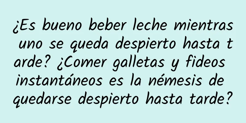 ¿Es bueno beber leche mientras uno se queda despierto hasta tarde? ¿Comer galletas y fideos instantáneos es la némesis de quedarse despierto hasta tarde?