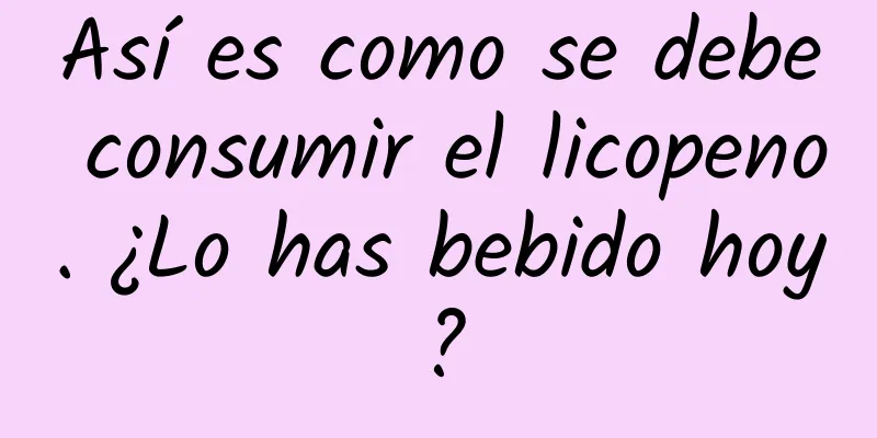 Así es como se debe consumir el licopeno. ¿Lo has bebido hoy?