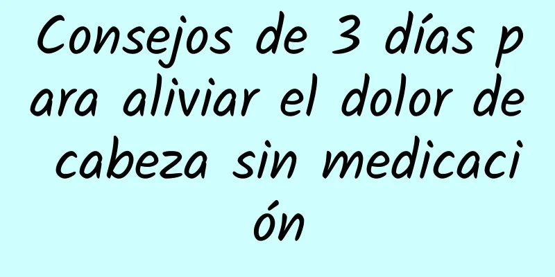 Consejos de 3 días para aliviar el dolor de cabeza sin medicación