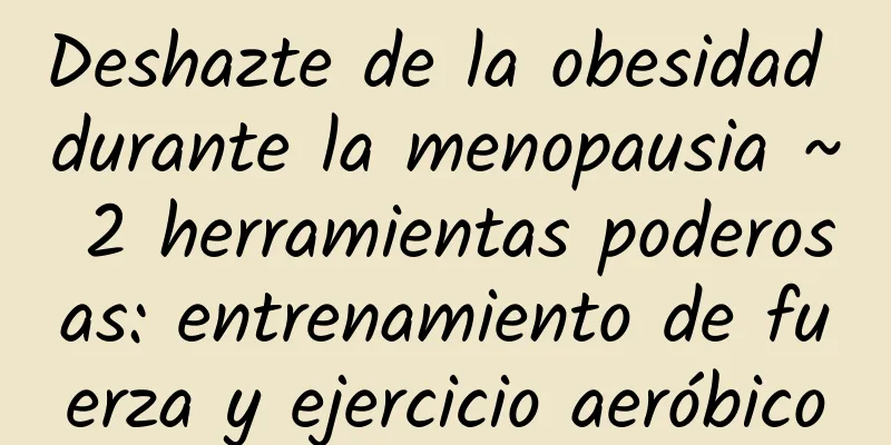 Deshazte de la obesidad durante la menopausia ~ 2 herramientas poderosas: entrenamiento de fuerza y ​​ejercicio aeróbico
