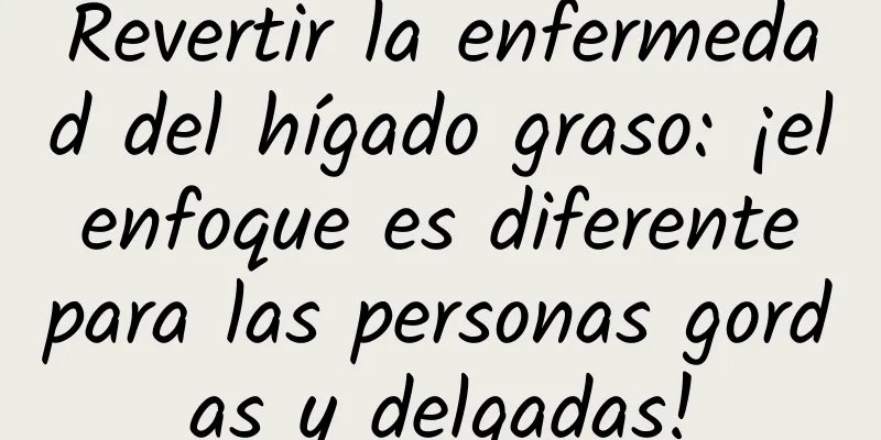 Revertir la enfermedad del hígado graso: ¡el enfoque es diferente para las personas gordas y delgadas!