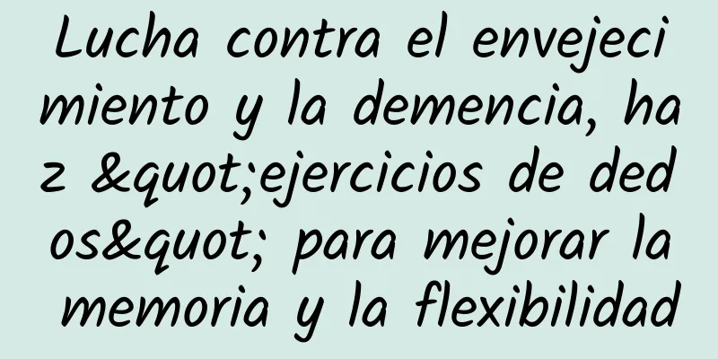 Lucha contra el envejecimiento y la demencia, haz "ejercicios de dedos" para mejorar la memoria y la flexibilidad
