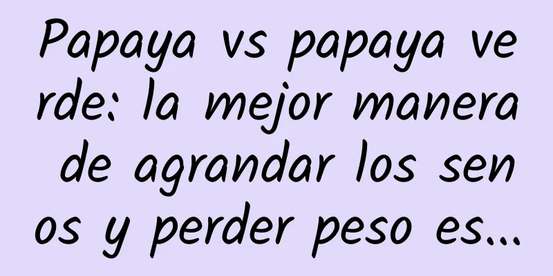 Papaya vs papaya verde: la mejor manera de agrandar los senos y perder peso es...