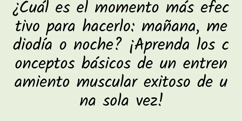 ¿Cuál es el momento más efectivo para hacerlo: mañana, mediodía o noche? ¡Aprenda los conceptos básicos de un entrenamiento muscular exitoso de una sola vez!