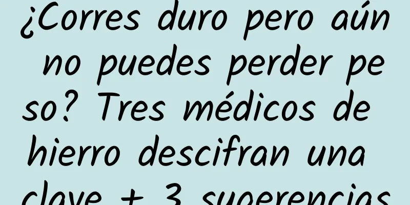 ¿Corres duro pero aún no puedes perder peso? Tres médicos de hierro descifran una clave + 3 sugerencias