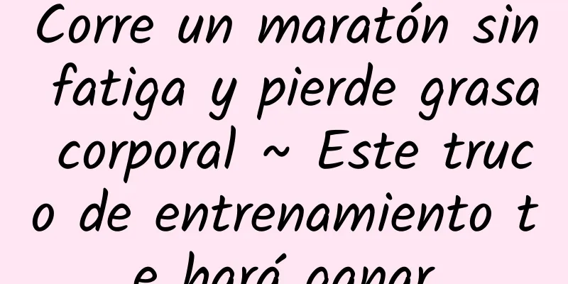 Corre un maratón sin fatiga y pierde grasa corporal ~ Este truco de entrenamiento te hará ganar