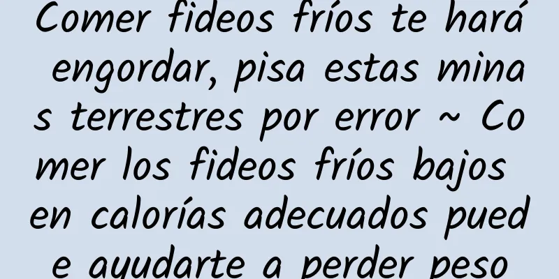 Comer fideos fríos te hará engordar, pisa estas minas terrestres por error ~ Comer los fideos fríos bajos en calorías adecuados puede ayudarte a perder peso