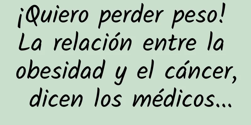 ¡Quiero perder peso! La relación entre la obesidad y el cáncer, dicen los médicos...