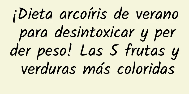 ¡Dieta arcoíris de verano para desintoxicar y perder peso! Las 5 frutas y verduras más coloridas