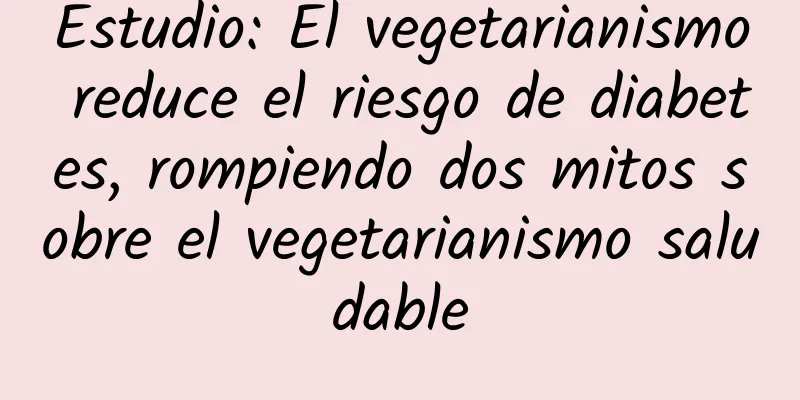 Estudio: El vegetarianismo reduce el riesgo de diabetes, rompiendo dos mitos sobre el vegetarianismo saludable