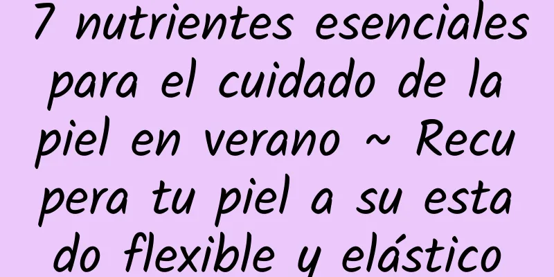 7 nutrientes esenciales para el cuidado de la piel en verano ~ Recupera tu piel a su estado flexible y elástico