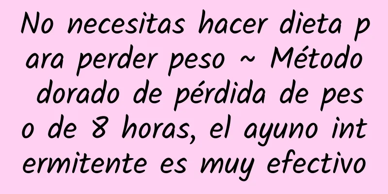 No necesitas hacer dieta para perder peso ~ Método dorado de pérdida de peso de 8 horas, el ayuno intermitente es muy efectivo
