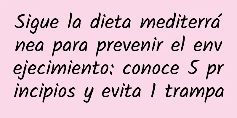Sigue la dieta mediterránea para prevenir el envejecimiento: conoce 5 principios y evita 1 trampa