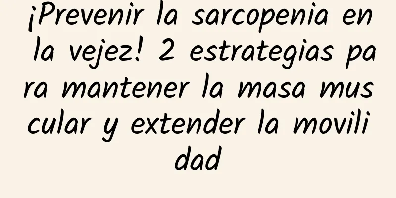 ¡Prevenir la sarcopenia en la vejez! 2 estrategias para mantener la masa muscular y extender la movilidad