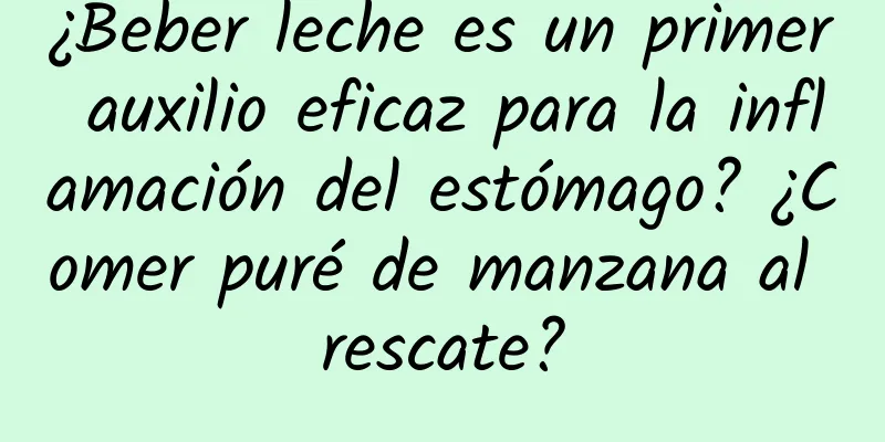 ¿Beber leche es un primer auxilio eficaz para la inflamación del estómago? ¿Comer puré de manzana al rescate?