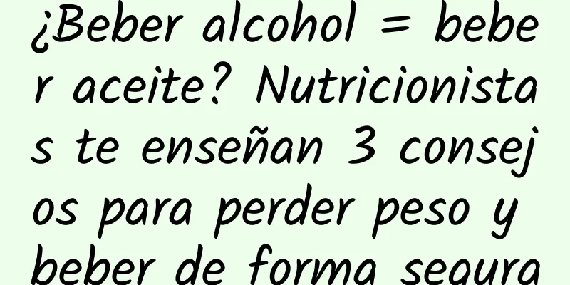 ¿Beber alcohol = beber aceite? Nutricionistas te enseñan 3 consejos para perder peso y beber de forma segura