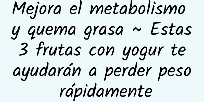 Mejora el metabolismo y quema grasa ~ Estas 3 frutas con yogur te ayudarán a perder peso rápidamente