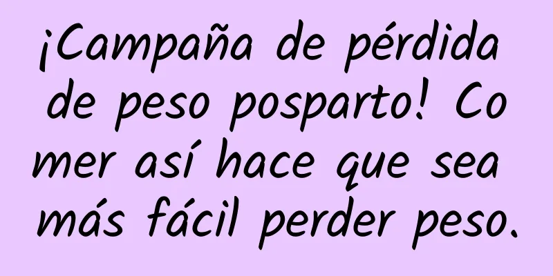 ¡Campaña de pérdida de peso posparto! Comer así hace que sea más fácil perder peso.