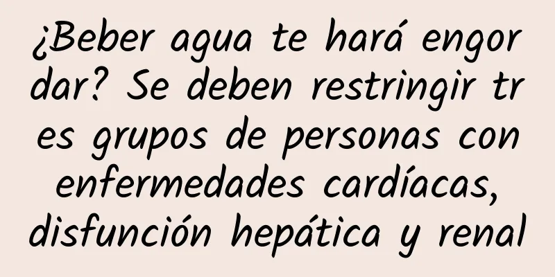 ¿Beber agua te hará engordar? Se deben restringir tres grupos de personas con enfermedades cardíacas, disfunción hepática y renal