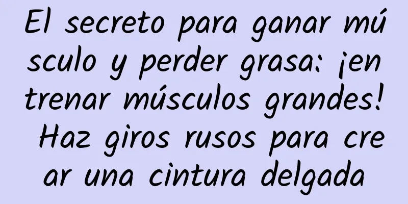El secreto para ganar músculo y perder grasa: ¡entrenar músculos grandes! Haz giros rusos para crear una cintura delgada