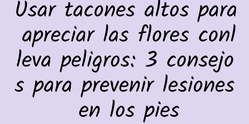 Usar tacones altos para apreciar las flores conlleva peligros: 3 consejos para prevenir lesiones en los pies