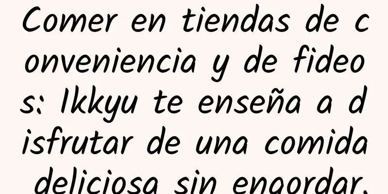 Comer en tiendas de conveniencia y de fideos: Ikkyu te enseña a disfrutar de una comida deliciosa sin engordar.