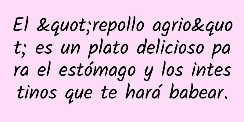 El "repollo agrio" es un plato delicioso para el estómago y los intestinos que te hará babear.