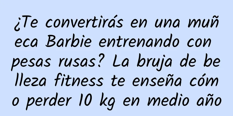 ¿Te convertirás en una muñeca Barbie entrenando con pesas rusas? La bruja de belleza fitness te enseña cómo perder 10 kg en medio año