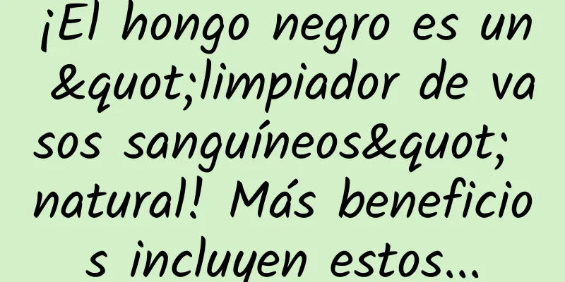 ¡El hongo negro es un "limpiador de vasos sanguíneos" natural! Más beneficios incluyen estos...
