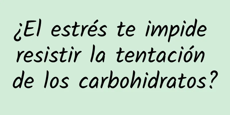 ¿El estrés te impide resistir la tentación de los carbohidratos?