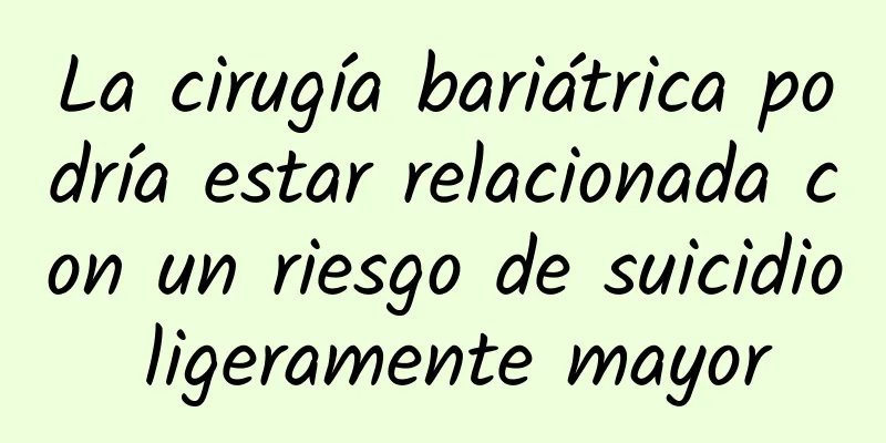 La cirugía bariátrica podría estar relacionada con un riesgo de suicidio ligeramente mayor