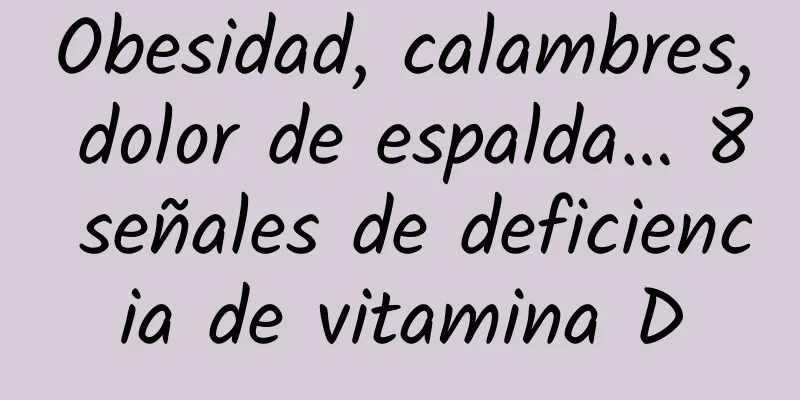 Obesidad, calambres, dolor de espalda… 8 señales de deficiencia de vitamina D