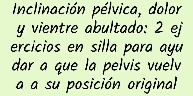 Inclinación pélvica, dolor y vientre abultado: 2 ejercicios en silla para ayudar a que la pelvis vuelva a su posición original