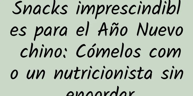 Snacks imprescindibles para el Año Nuevo chino: Cómelos como un nutricionista sin engordar