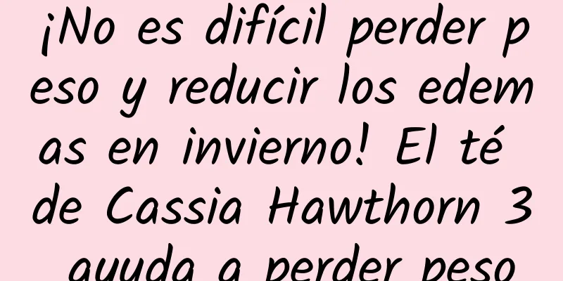 ¡No es difícil perder peso y reducir los edemas en invierno! El té de Cassia Hawthorn 3 ayuda a perder peso