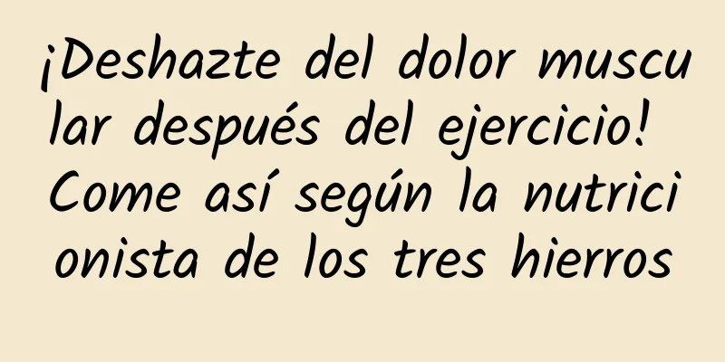 ¡Deshazte del dolor muscular después del ejercicio! Come así según la nutricionista de los tres hierros