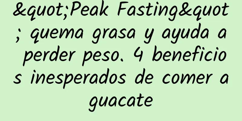 "Peak Fasting" quema grasa y ayuda a perder peso. 4 beneficios inesperados de comer aguacate