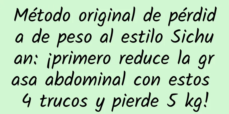 Método original de pérdida de peso al estilo Sichuan: ¡primero reduce la grasa abdominal con estos 4 trucos y pierde 5 kg!