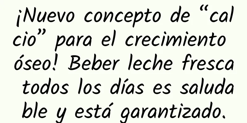 ¡Nuevo concepto de “calcio” para el crecimiento óseo! Beber leche fresca todos los días es saludable y está garantizado.