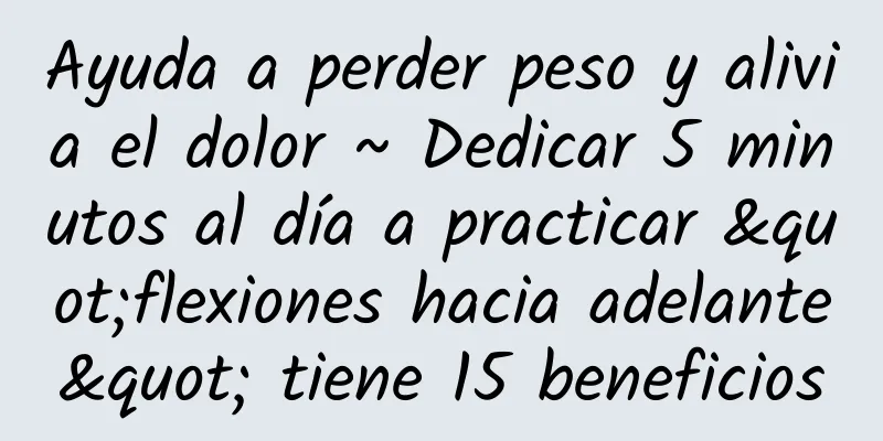 Ayuda a perder peso y alivia el dolor ~ Dedicar 5 minutos al día a practicar "flexiones hacia adelante" tiene 15 beneficios