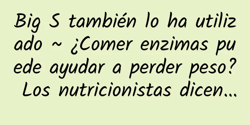 Big S también lo ha utilizado ~ ¿Comer enzimas puede ayudar a perder peso? Los nutricionistas dicen...