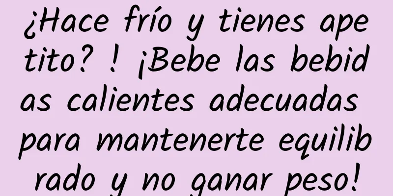 ¿Hace frío y tienes apetito? ! ¡Bebe las bebidas calientes adecuadas para mantenerte equilibrado y no ganar peso!