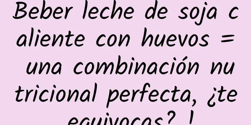 Beber leche de soja caliente con huevos = una combinación nutricional perfecta, ¿te equivocas? !