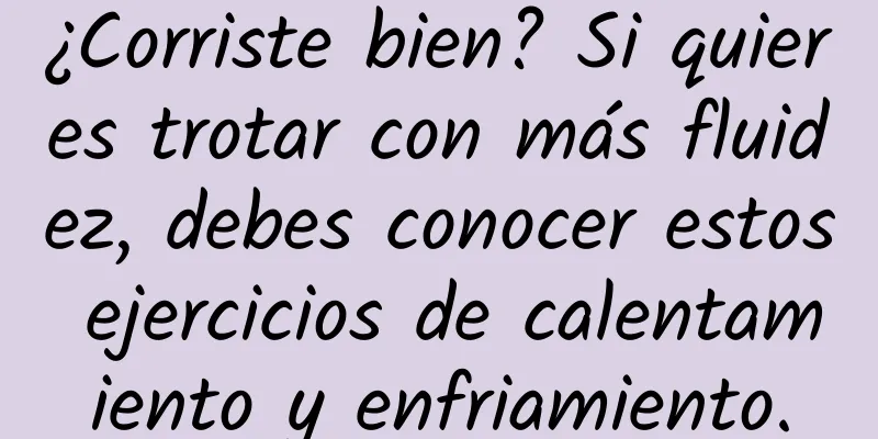 ¿Corriste bien? Si quieres trotar con más fluidez, debes conocer estos ejercicios de calentamiento y enfriamiento.