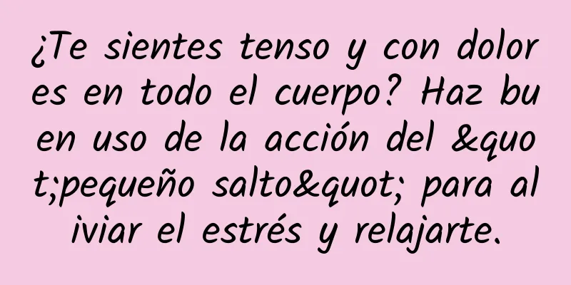 ¿Te sientes tenso y con dolores en todo el cuerpo? Haz buen uso de la acción del "pequeño salto" para aliviar el estrés y relajarte.