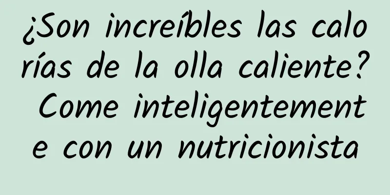 ¿Son increíbles las calorías de la olla caliente? Come inteligentemente con un nutricionista