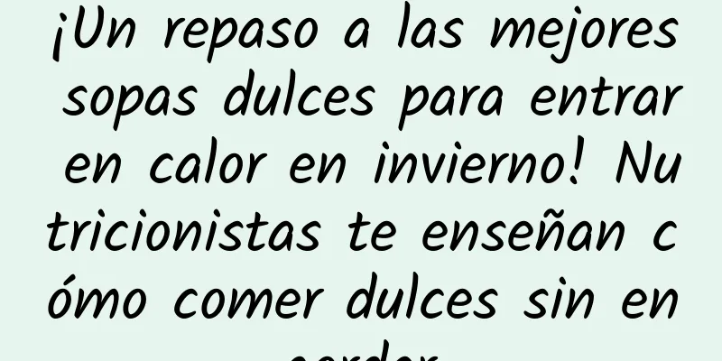 ¡Un repaso a las mejores sopas dulces para entrar en calor en invierno! Nutricionistas te enseñan cómo comer dulces sin engordar