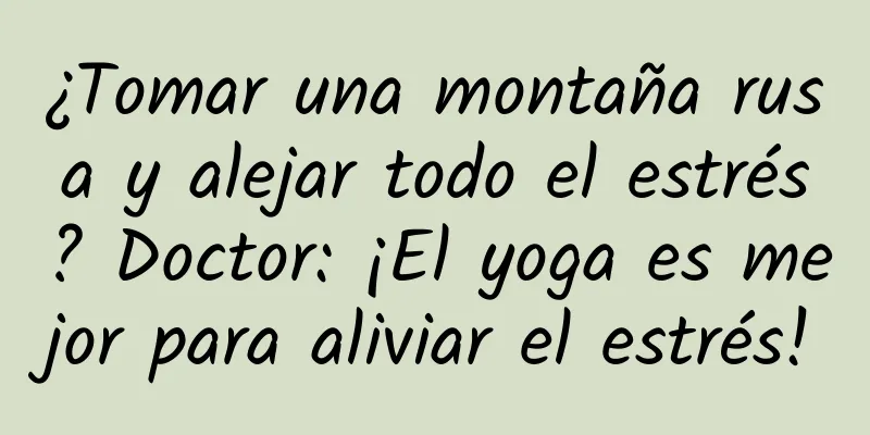 ¿Tomar una montaña rusa y alejar todo el estrés? Doctor: ¡El yoga es mejor para aliviar el estrés!