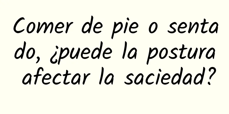 Comer de pie o sentado, ¿puede la postura afectar la saciedad?
